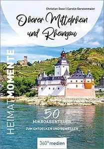 Oberer Mittelrhein und Rheingau - HeimatMomente: 50 Mikroabenteuer zum Entdecken und Genießen
