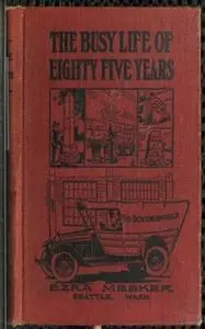 «The Busy Life of Eighty-Five Years of Ezra Meeker» by Ezra Meeker