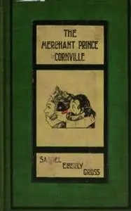 «The Merchant Prince of Cornville» by Samuel Eberly Gross
