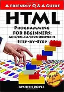 HTML Programming For Beginners: Answers all your Questions Step-by-Step