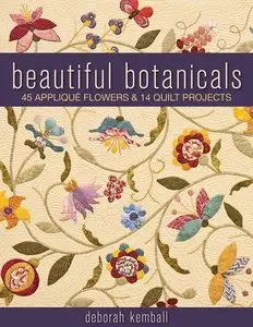 Beautiful Botanicals: 45 Applique Flowers & 14 Quilt Projects (Repost)