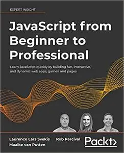 JavaScript from Beginner to Professional: Learn JavaScript quickly by building fun, interactive and dynamic web apps, games