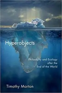 Hyperobjects: Philosophy and Ecology after the End of the World