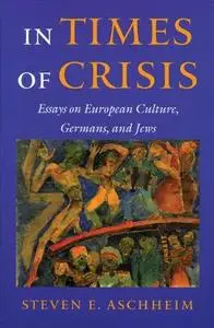 In Times of Crisis:  Essays on European Culture, Germans, and Jews