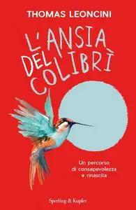 Thomas Leoncini - L'ansia del colibrì. Un percorso di consapevolezza e rinascita
