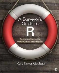 A Survivor′s Guide to R: An Introduction for the Uninitiated and the Unnerved