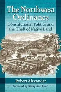 The Northwest Ordinance : Constitutional Politics and the Theft of Native Land