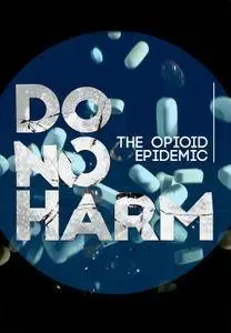 Do No Harm: The Opioid Epidemic (2017)