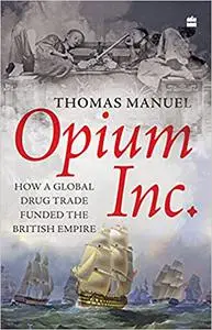 Opium Inc.: How a Global Drug Trade Funded the British Empire