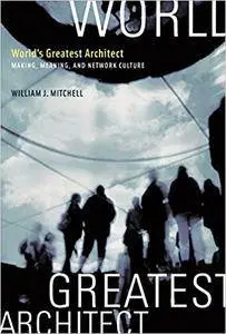World's Greatest Architect: Making, Meaning, and Network Culture (Repost)