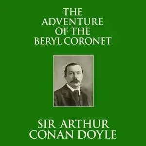 «The Adventure of the Beryl Coronet» by Sir Arthur Conan Doyle