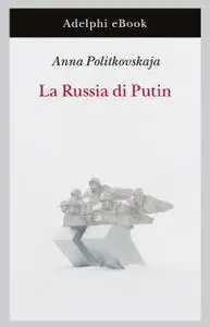 Anna Politkovskaja - La Russia di Putin