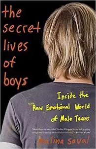 The Secret Lives of Boys: Inside the Raw Emotional World of Male Teens