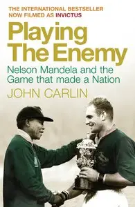 Playing the Enemy: Nelson Mandela and the Game That Made a Nation by John Carlin