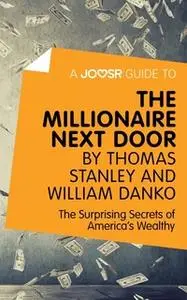 «A Joosr Guide to... The Millionaire Next Door by Thomas Stanley and William Danko» by Joosr