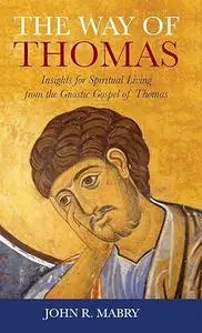 The Way of Thomas: Insights for Spiritual Living from the Gnostic Gospel of Thomas