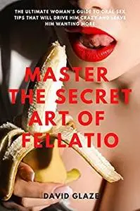 Master the Secret Art Of Fellatio