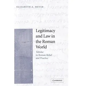 Elizabeth A. Meyer, "Legitimacy and Law in the Roman World: Tabulae in Roman Belief and Practice"