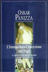 Oskar Panizza - L'Immacolata concezione dei Papi  (a cura di Giovanni Chiarini) (1991)