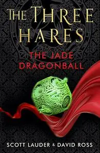 «The Three Hares: The Jade Dragonball» by David Ross, Scott Lauder