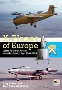 X-Planes of Europe - Secret Research Aircraft From the Golden Age 1946-1974