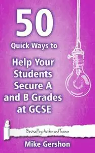 50 Quick Ways to Help your Students Secure A and B Grades at GCSE (Quick 50 Teaching Series)