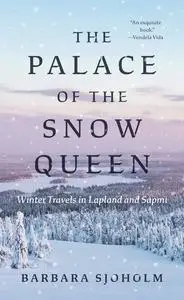 The Palace of the Snow Queen: Winter Travels in Lapland and Sápmi