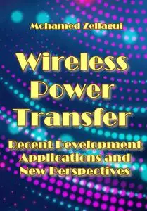 "Wireless Power Transfer: Recent Development, Applications and New Perspectives" ed. by Mohamed Zellagu