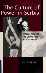 The Culture of Power in Serbia: Nationalism and the Destruction of Alternatives