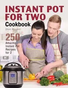 Instant Pot for Two Cookbook: 250 Amazing Instant Pot Recipes for 2