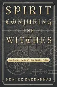 Spirit Conjuring for Witches: Magical Evocation Simplified