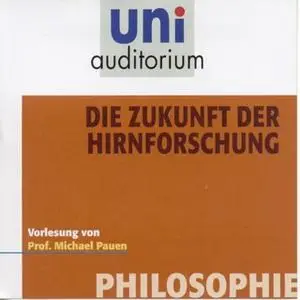 «Uni Auditorium - Philosophie: Die Zukunft der Hirnforschung» by Michael Pauen