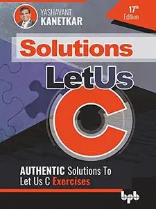 Let Us C Solutions - 17th Edition: Authenticate Solutions of Let US C Exercise
