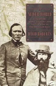 «A Newer World: Kit Carson, John C. Fremont and the Claiming of the American West» by David Roberts