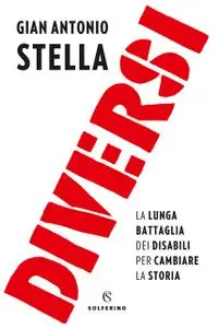 Gian Antonio Stella - Diversi. La lunga battaglia dei disabili per cambiare la storia