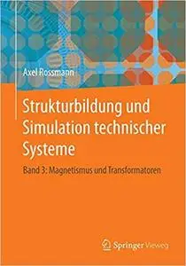 Strukturbildung und Simulation technischer Systeme: Band 3: Magnetismus und Transformatoren