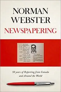 Newspapering: 50 Years of Reporting from Canada and Around the World