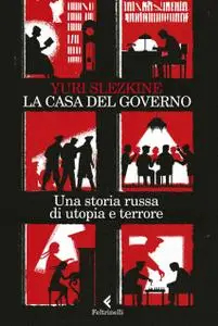 Yuri Slezkine - La casa del governo. Una storia russa di utopia e terrore