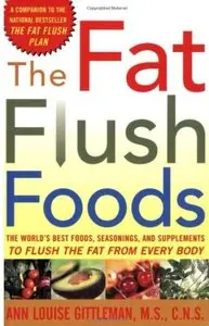 The Fat Flush Foods: The World's Best Foods, Seasonings, and Supplements to Flush the Fat From Every Body [Repost]