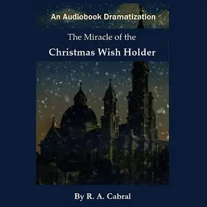 «The Miracle of the Christmas WIsh Holder» by Rick Cabral, R.A. Cabral