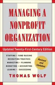«Managing a Nonprofit Organization: Updated Twenty-First-Century Edition» by Thomas Wolf