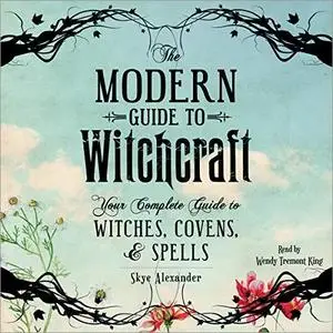 The Modern Guide to Witchcraft: Your Complete Guide to Witches, Covens, and Spells [Audiobook]