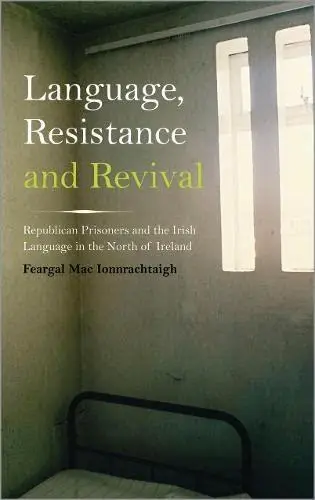 Language, Resistance and Revival: Republican Prisoners and the Irish Language in the North of Ireland