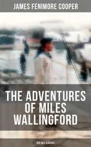 «The Adventures of Miles Wallingford (Sea Tale Classics)» by James Fenimore Cooper