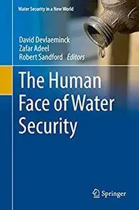 The Human Face of Water Security (Water Security in a New World) 1st ed. 2017 Edition (Repost)