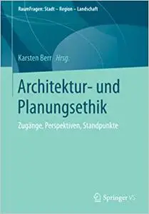 Architektur- und Planungsethik: Zugänge, Perspektiven, Standpunkte