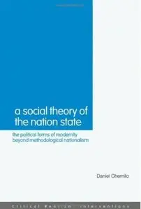 A Social Theory of the Nation-State: The Political Forms of Modernity Beyond Methodological Nationalism