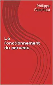 Le fonctionnement du cerveau (French Edition)