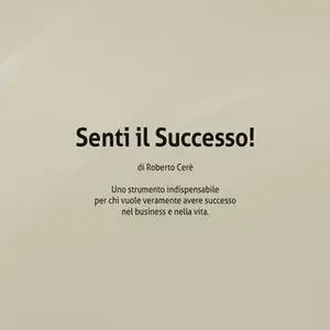 «Senti il successo. Uno strumento indispensabile per chi vuole veramente avere successo nel business e nella vita» by Ro