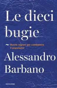 Alessandro Barbano - Le dieci bugie. Buone ragioni per combattere il populismo